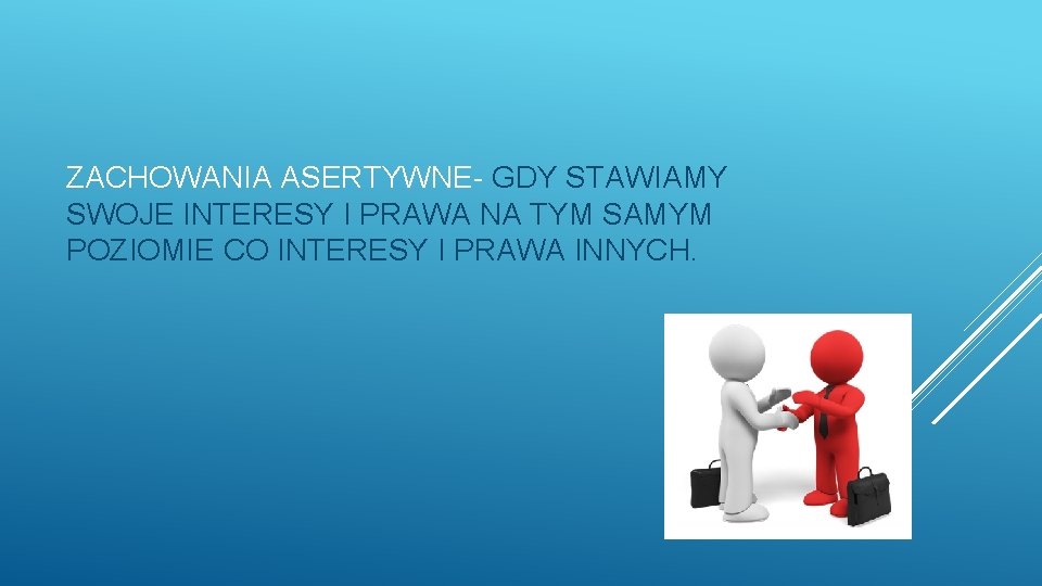 ZACHOWANIA ASERTYWNE- GDY STAWIAMY SWOJE INTERESY I PRAWA NA TYM SAMYM POZIOMIE CO INTERESY