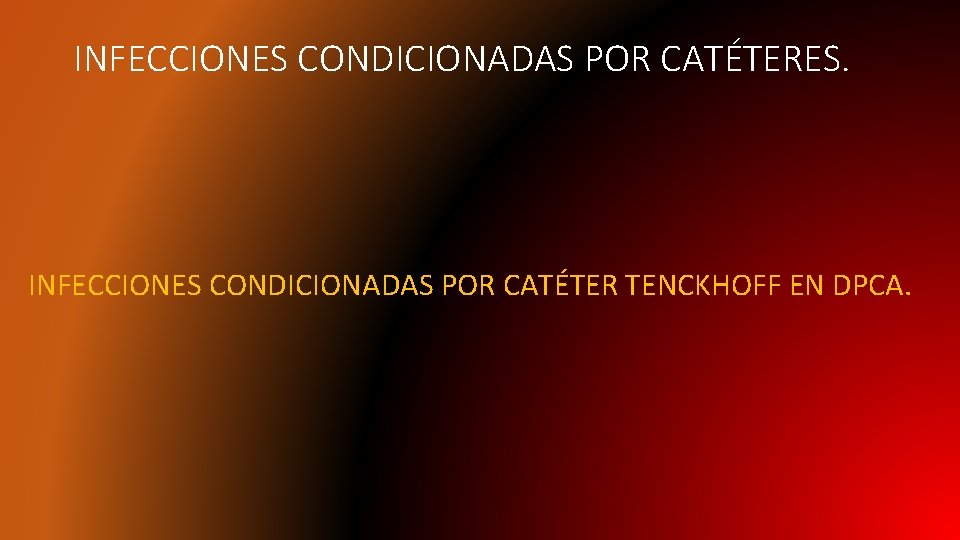 INFECCIONES CONDICIONADAS POR CATÉTERES. INFECCIONES CONDICIONADAS POR CATÉTER TENCKHOFF EN DPCA. 