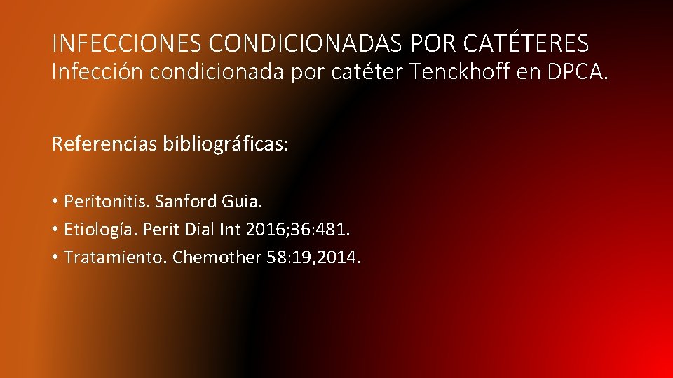 INFECCIONES CONDICIONADAS POR CATÉTERES Infección condicionada por catéter Tenckhoff en DPCA. Referencias bibliográficas: •