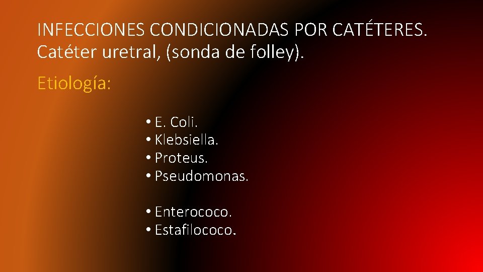 INFECCIONES CONDICIONADAS POR CATÉTERES. Catéter uretral, (sonda de folley). Etiología: • E. Coli. •