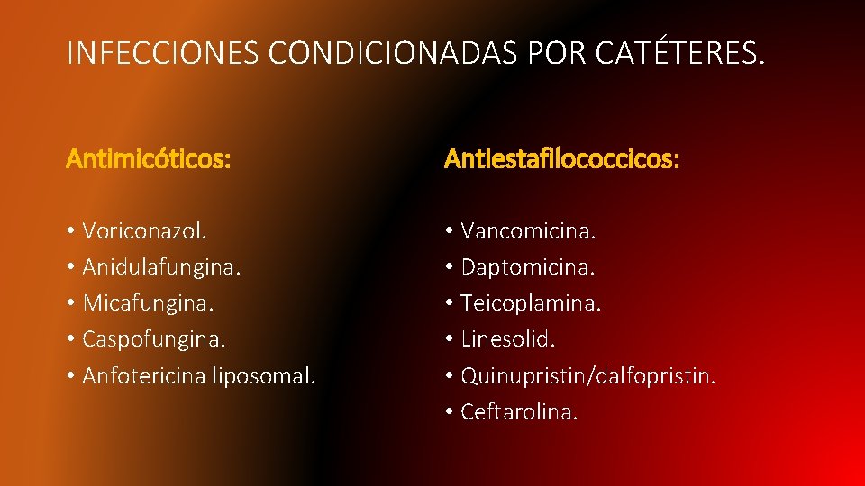 INFECCIONES CONDICIONADAS POR CATÉTERES. Antimicóticos: Antiestafilococcicos: • Voriconazol. • Anidulafungina. • Micafungina. • Caspofungina.