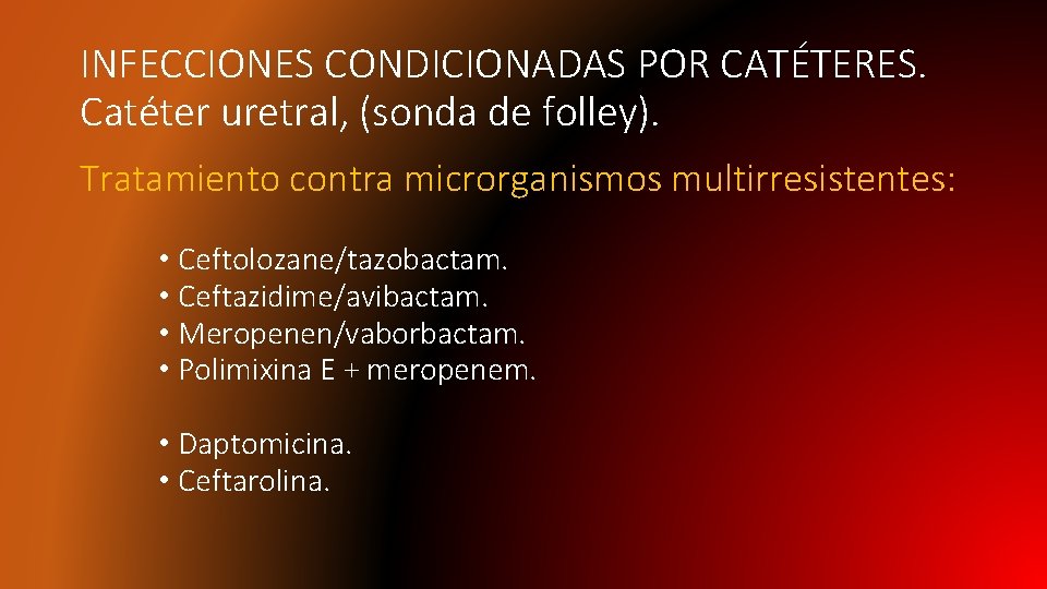 INFECCIONES CONDICIONADAS POR CATÉTERES. Catéter uretral, (sonda de folley). Tratamiento contra microrganismos multirresistentes: •