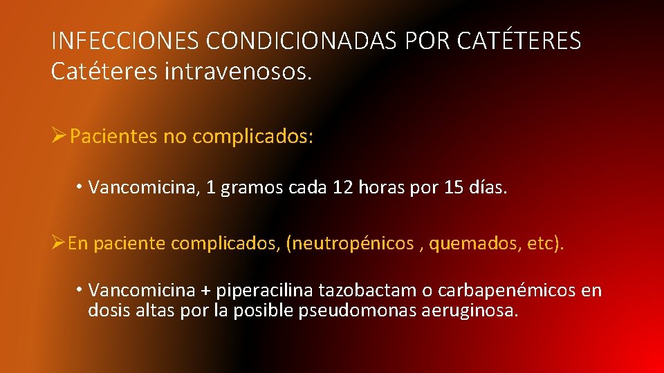 INFECCIONES CONDICIONADAS POR CATÉTERES Catéteres intravenosos. ØPacientes no complicados: • Vancomicina, 1 gramos cada