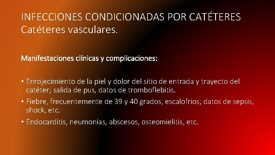 INFECCIONES CONDICIONADAS POR CATÉTERES Catéteres vasculares. Manifestaciones clínicas y complicaciones: • Enrojecimiento de la