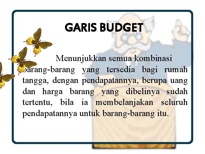 GARIS BUDGET Menunjukkan semua kombinasi barang-barang yang tersedia bagi rumah tangga, dengan pendapatannya, berupa