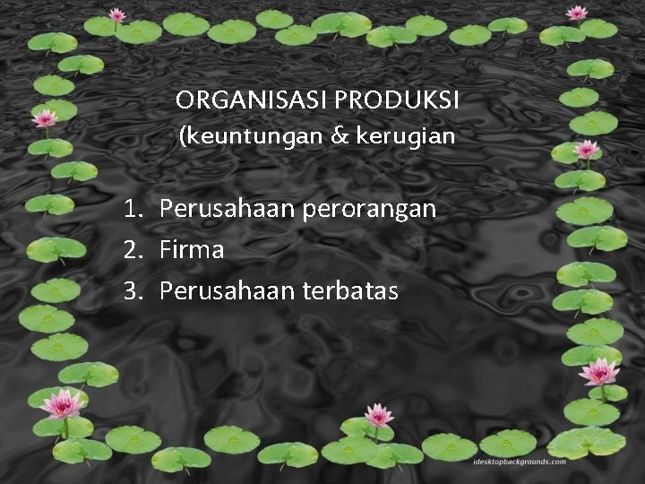 ORGANISASI PRODUKSI (keuntungan & kerugian 1. Perusahaan perorangan 2. Firma 3. Perusahaan terbatas 