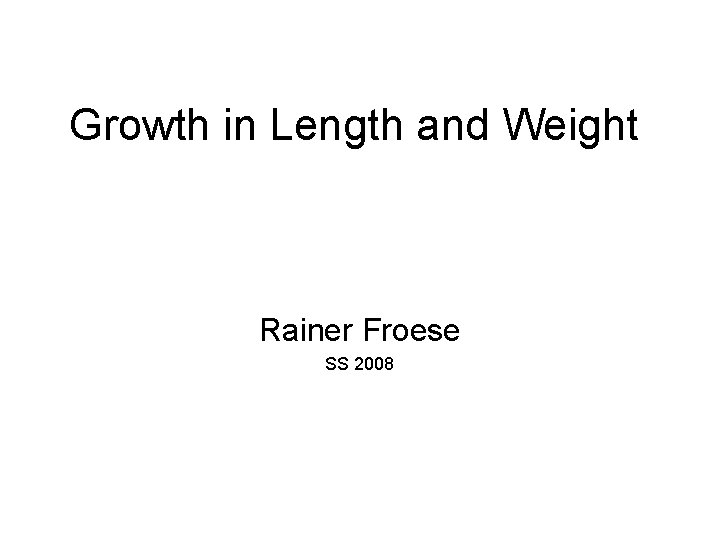 Growth in Length and Weight Rainer Froese SS 2008 