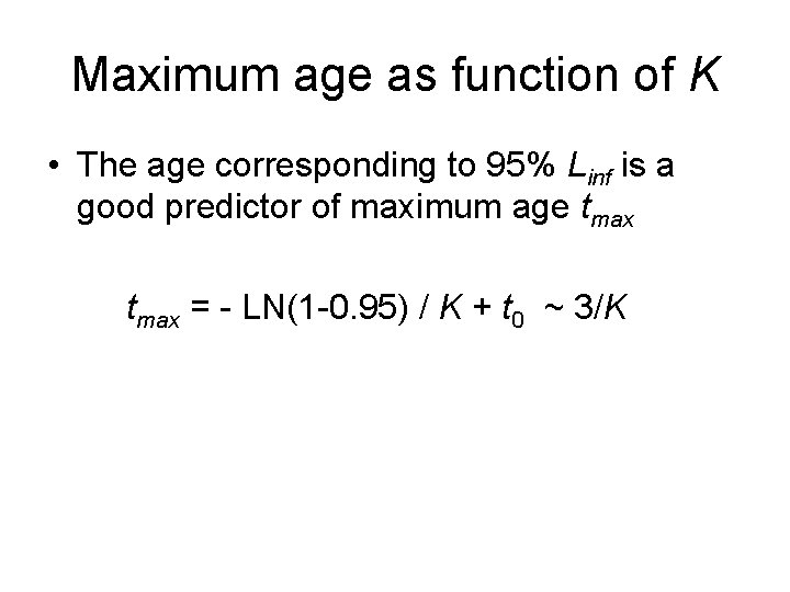 Maximum age as function of K • The age corresponding to 95% Linf is