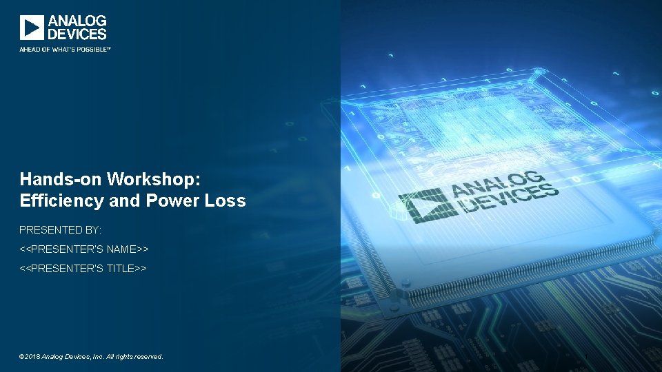 Hands-on Workshop: Efficiency and Power Loss PRESENTED BY: <<PRESENTER’S NAME>> <<PRESENTER’S TITLE>> © 2018