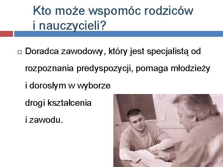 Kto może wspomóc rodziców i nauczycieli? Doradca zawodowy, który jest specjalistą od rozpoznania predyspozycji,