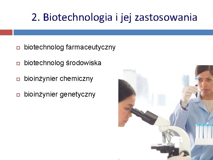 2. Biotechnologia i jej zastosowania biotechnolog farmaceutyczny biotechnolog środowiska bioinżynier chemiczny bioinżynier genetyczny 