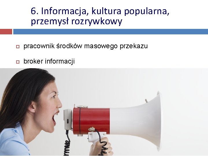 6. Informacja, kultura popularna, przemysł rozrywkowy pracownik środków masowego przekazu broker informacji 