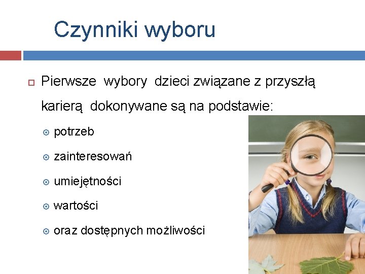 Czynniki wyboru Pierwsze wybory dzieci związane z przyszłą karierą dokonywane są na podstawie: potrzeb