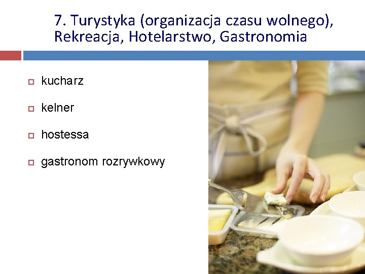 7. Turystyka (organizacja czasu wolnego), Rekreacja, Hotelarstwo, Gastronomia kucharz kelner hostessa gastronom rozrywkowy 