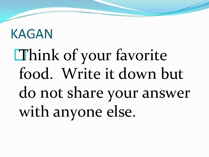 KAGAN � Think of your favorite food. Write it down but do not share