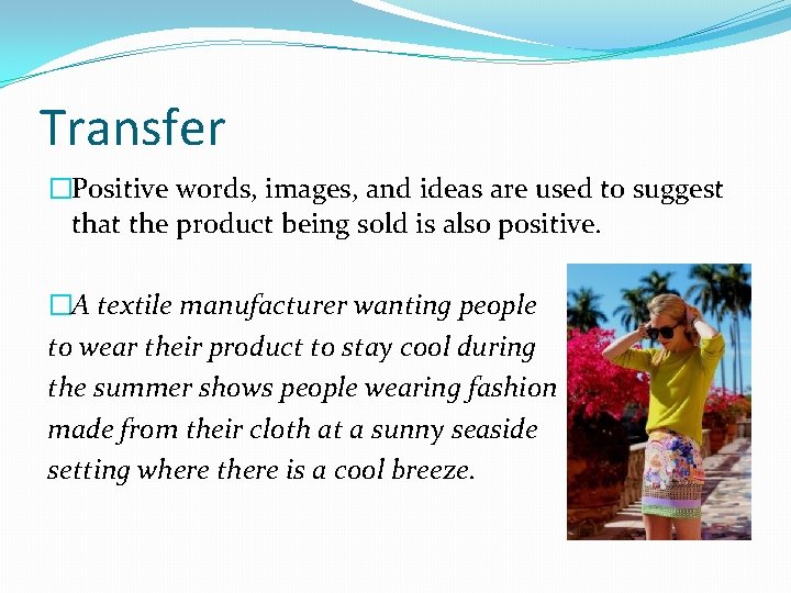 Transfer �Positive words, images, and ideas are used to suggest that the product being