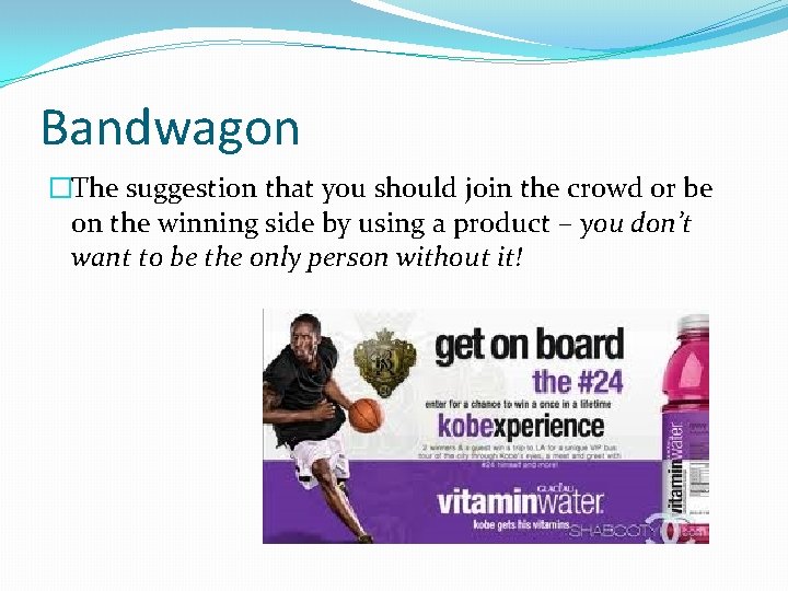 Bandwagon �The suggestion that you should join the crowd or be on the winning
