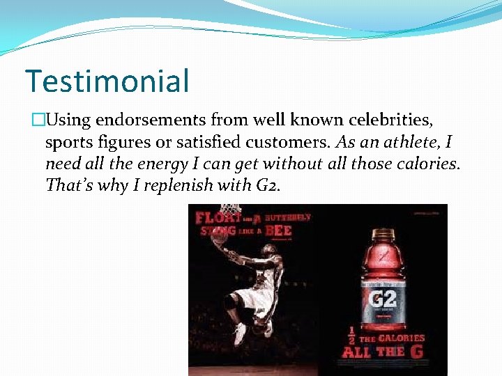 Testimonial �Using endorsements from well known celebrities, sports figures or satisfied customers. As an