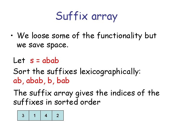 Suffix array • We loose some of the functionality but we save space. Let