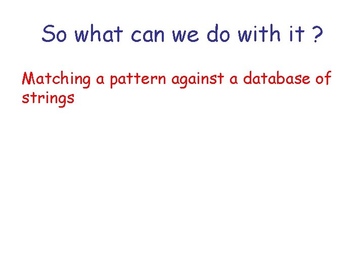 So what can we do with it ? Matching a pattern against a database