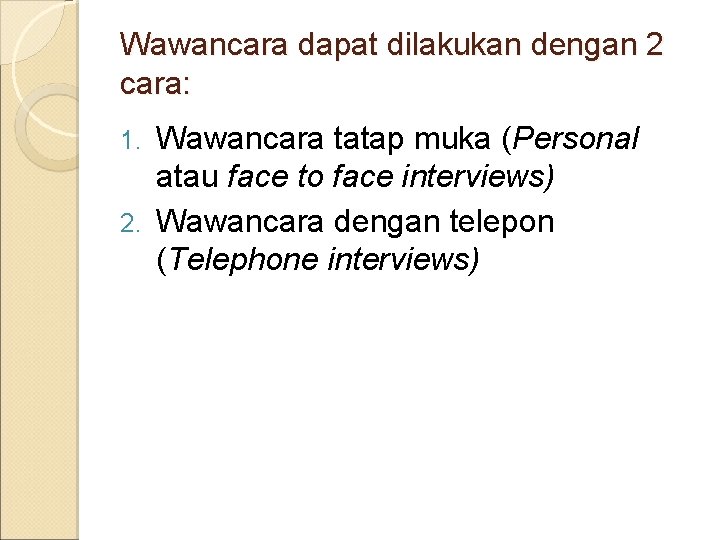 Wawancara dapat dilakukan dengan 2 cara: Wawancara tatap muka (Personal atau face to face