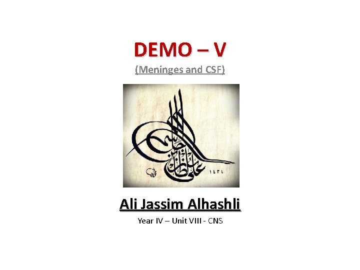 DEMO – V (Meninges and CSF) Ali Jassim Alhashli Year IV – Unit VIII