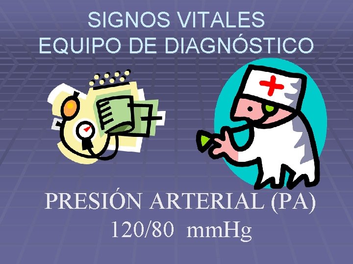 SIGNOS VITALES EQUIPO DE DIAGNÓSTICO PRESIÓN ARTERIAL (PA) 120/80 mm. Hg 