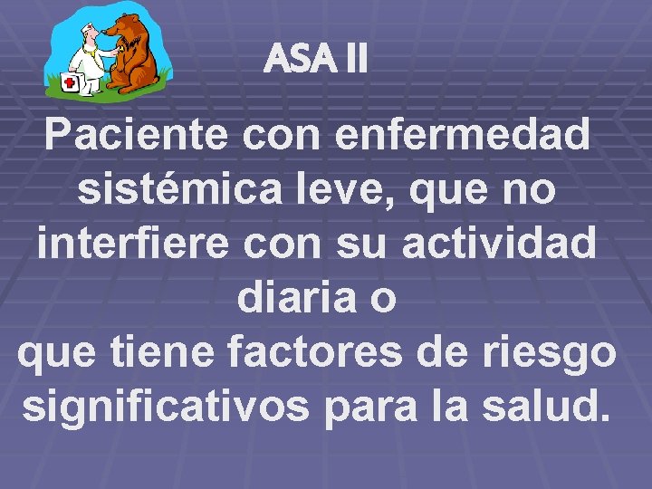 ASA II Paciente con enfermedad sistémica leve, que no interfiere con su actividad diaria