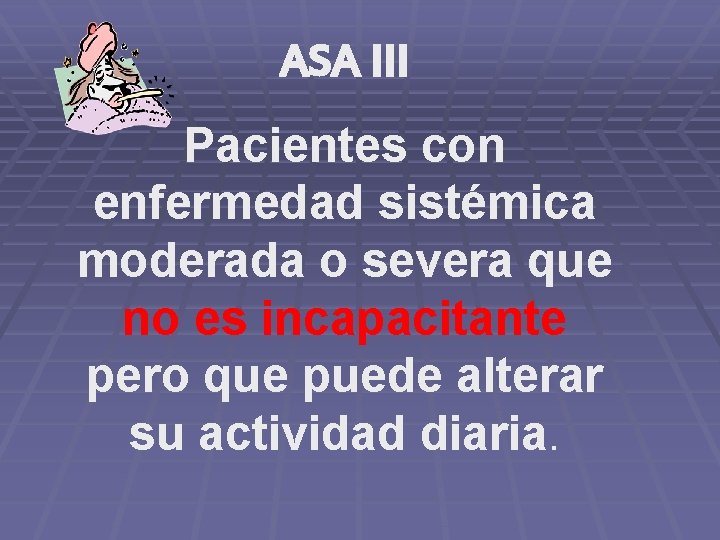 ASA III Pacientes con enfermedad sistémica moderada o severa que no es incapacitante pero
