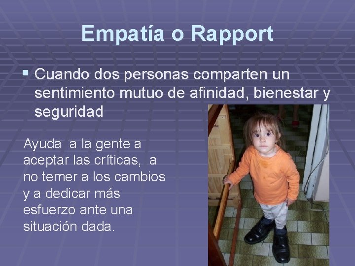 Empatía o Rapport § Cuando dos personas comparten un sentimiento mutuo de afinidad, bienestar