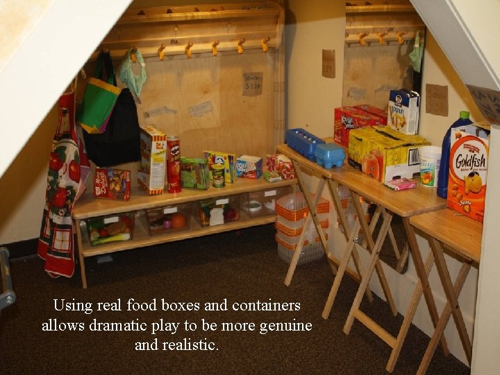 Using real food boxes and containers allows dramatic play to be more genuine and