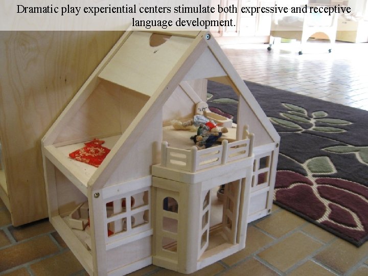 Dramatic play experiential centers stimulate both expressive and receptive language development. 