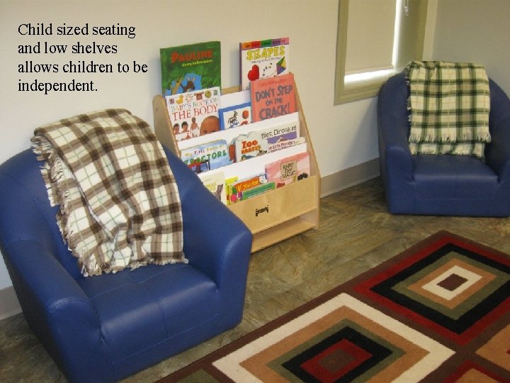Child sized seating and low shelves allows children to be independent. 