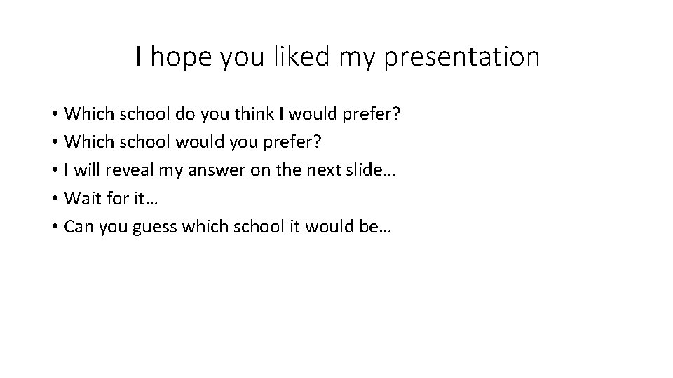 I hope you liked my presentation • Which school do you think I would