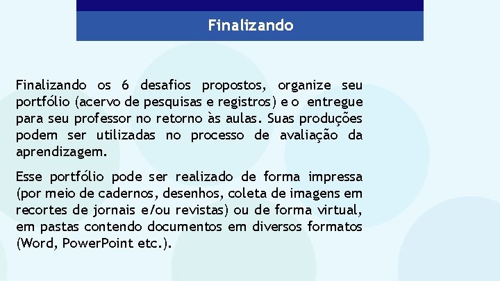 Finalizando os 6 desafios propostos, organize seu portfólio (acervo de pesquisas e registros) e