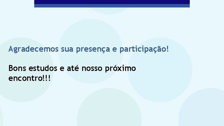 Agradecemos sua presença e participação! Bons estudos e até nosso próximo encontro!!! 