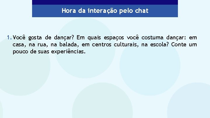 Hora da interação pelo chat 1. Você gosta de dançar? Em quais espaços você