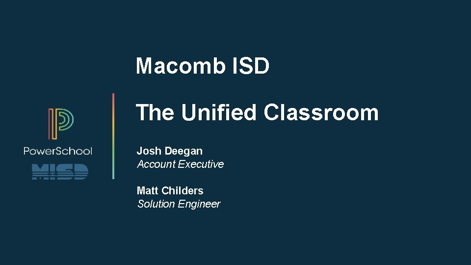 Macomb ISD The Unified Classroom Josh Deegan Account Executive Matt Childers Solution Engineer 