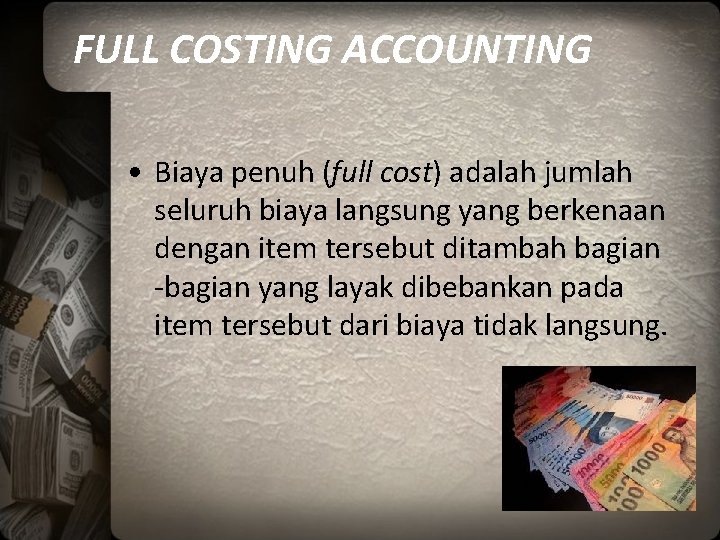 FULL COSTING ACCOUNTING • Biaya penuh (full cost) adalah jumlah seluruh biaya langsung yang