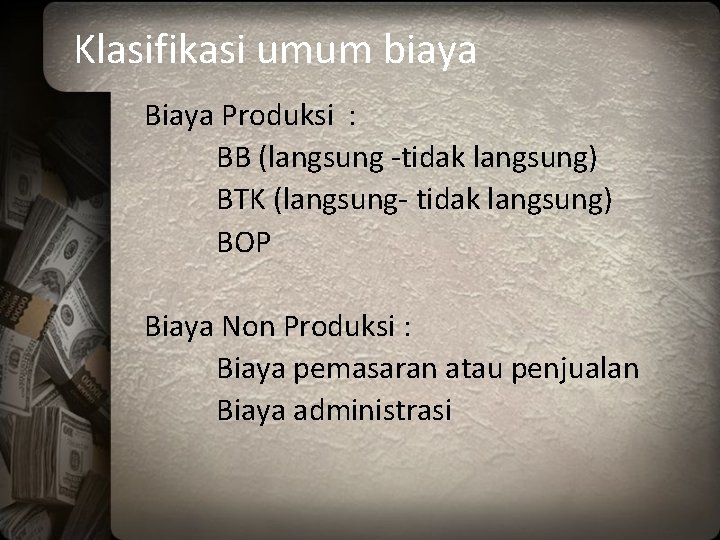 Klasifikasi umum biaya Biaya Produksi : BB (langsung -tidak langsung) BTK (langsung- tidak langsung)