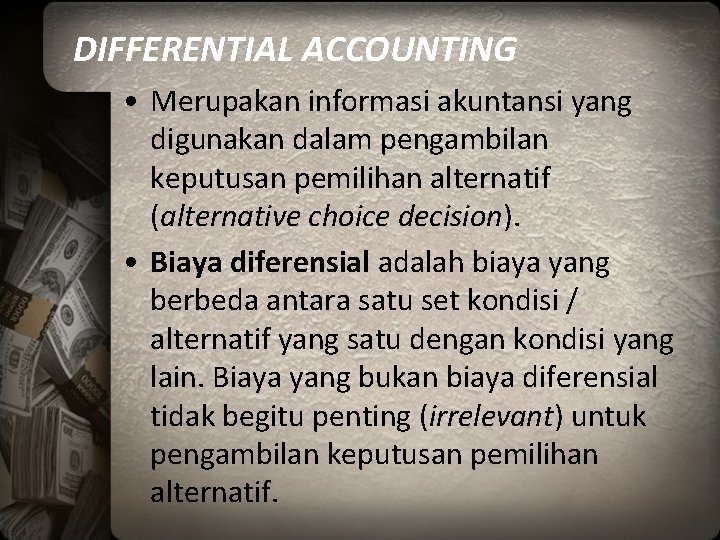 DIFFERENTIAL ACCOUNTING • Merupakan informasi akuntansi yang digunakan dalam pengambilan keputusan pemilihan alternatif (alternative