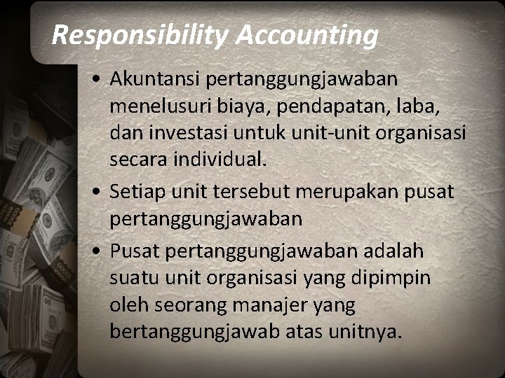 Responsibility Accounting • Akuntansi pertanggungjawaban menelusuri biaya, pendapatan, laba, dan investasi untuk unit-unit organisasi