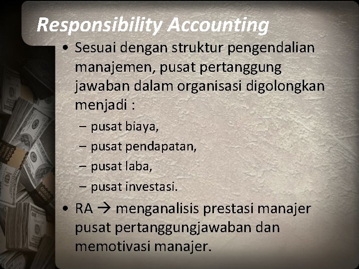 Responsibility Accounting • Sesuai dengan struktur pengendalian manajemen, pusat pertanggung jawaban dalam organisasi digolongkan