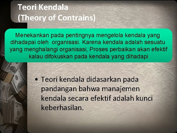 Teori Kendala (Theory of Contrains) Menekankan pada pentingnya mengelola kendala yang dihadapai oleh organisasi.