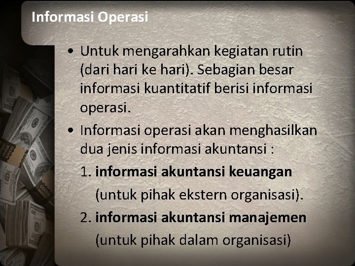 Informasi Operasi • Untuk mengarahkan kegiatan rutin (dari hari ke hari). Sebagian besar informasi