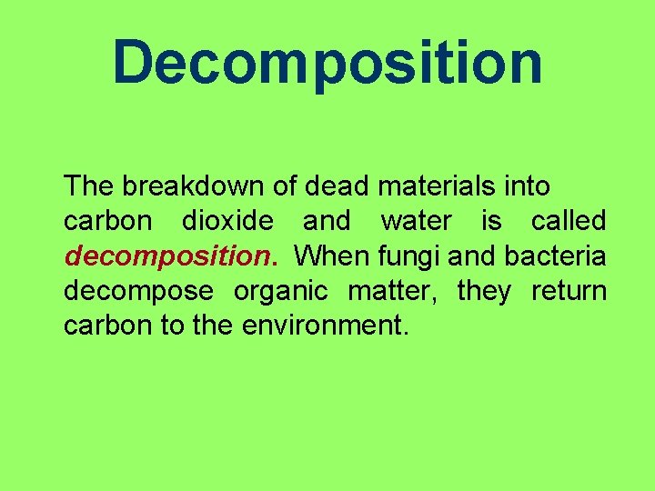 Decomposition The breakdown of dead materials into carbon dioxide and water is called decomposition.