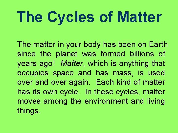 The Cycles of Matter The matter in your body has been on Earth since