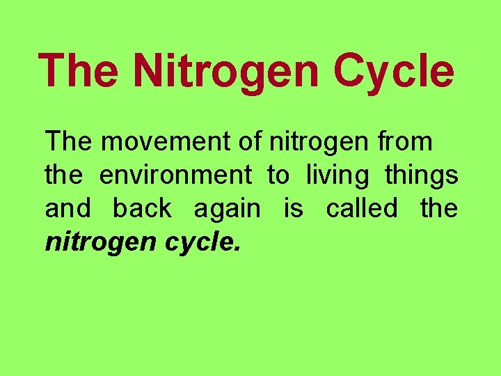 The Nitrogen Cycle The movement of nitrogen from the environment to living things and