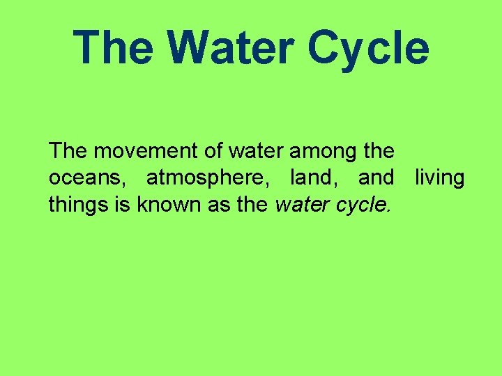 The Water Cycle The movement of water among the oceans, atmosphere, land, and living