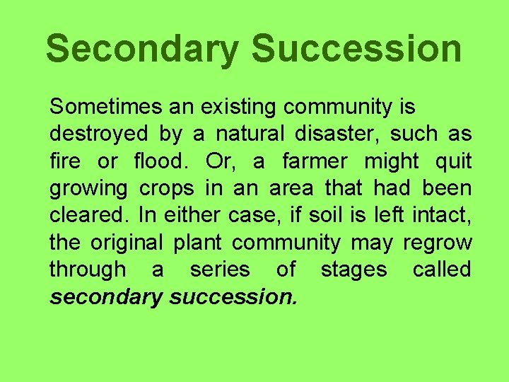 Secondary Succession Sometimes an existing community is destroyed by a natural disaster, such as